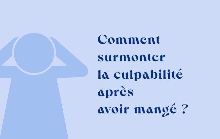 Comment surmonter la culpabilité après avoir mangé 